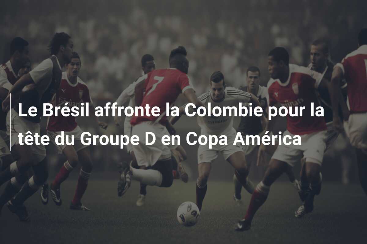 Le Brésil affronte la Colombie pour la tête du Groupe D en Copa América