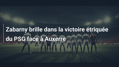 Zabarny brille dans la victoire étriquée du PSG face à Auxerre