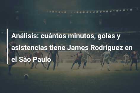 Análisis: cuántos minutos, goles y asistencias tiene James Rodríguez en el São Paulo