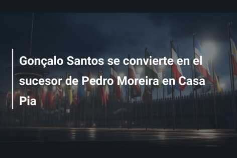 Gonçalo Santos se convierte en el sucesor de Pedro Moreira en Casa Pia