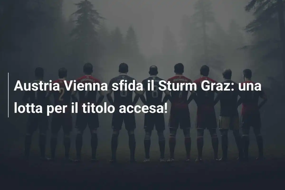 Austria Vienna sfida il Sturm Graz: una lotta per il titolo accesa!
