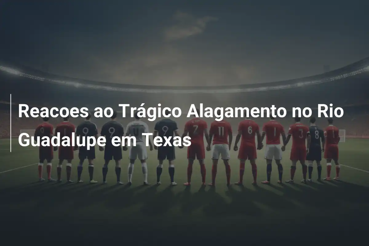 Reacoes ao Trágico Alagamento no Rio Guadalupe em Texas