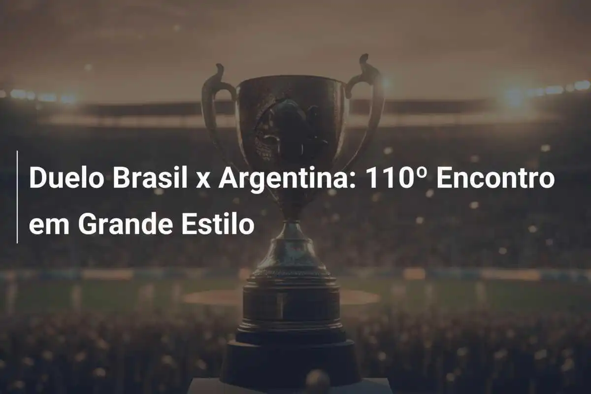 Duelo Brasil x Argentina: 110º Encontro em Grande Estilo