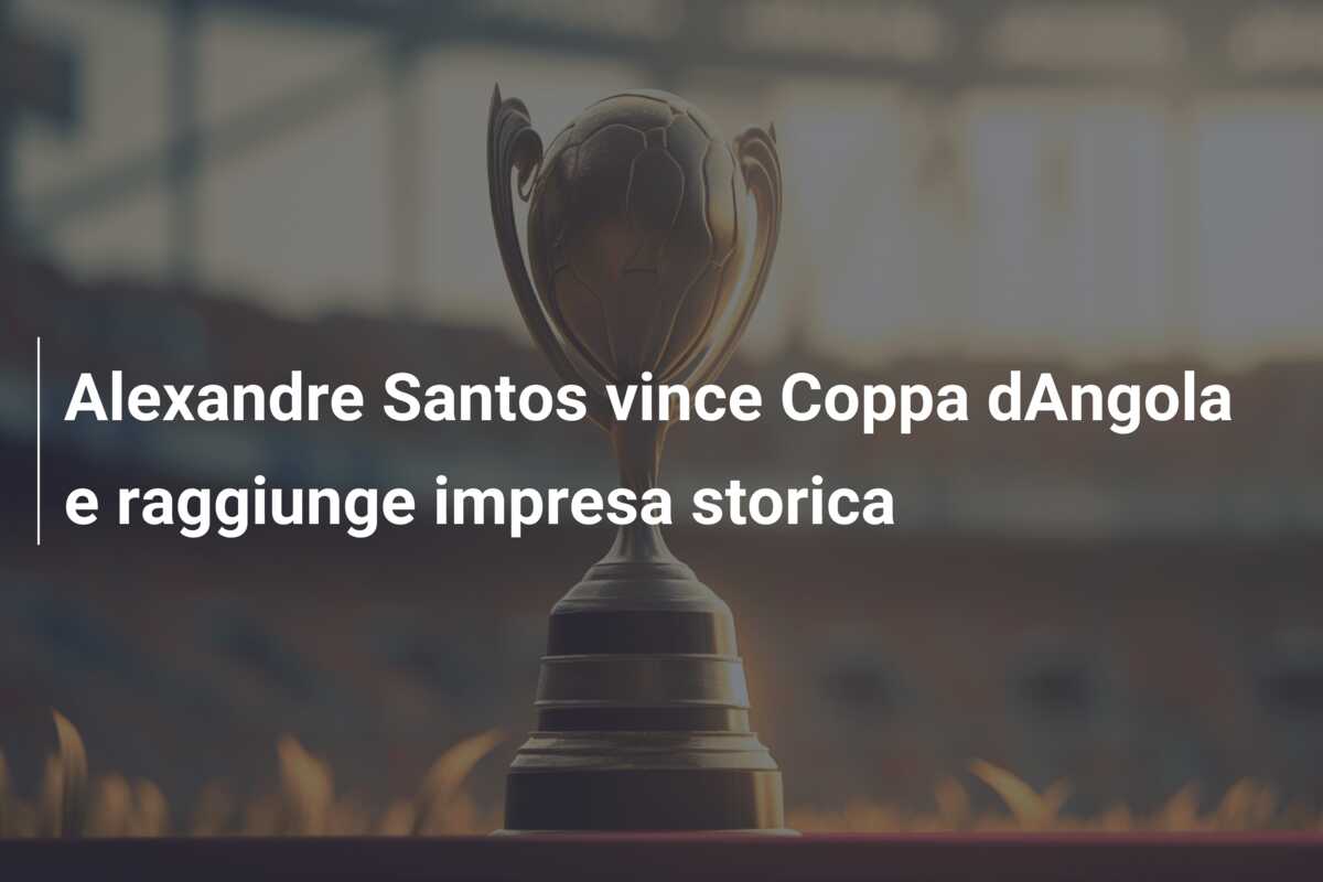 Alexandre Santos vince Coppa dAngola e raggiunge impresa storica