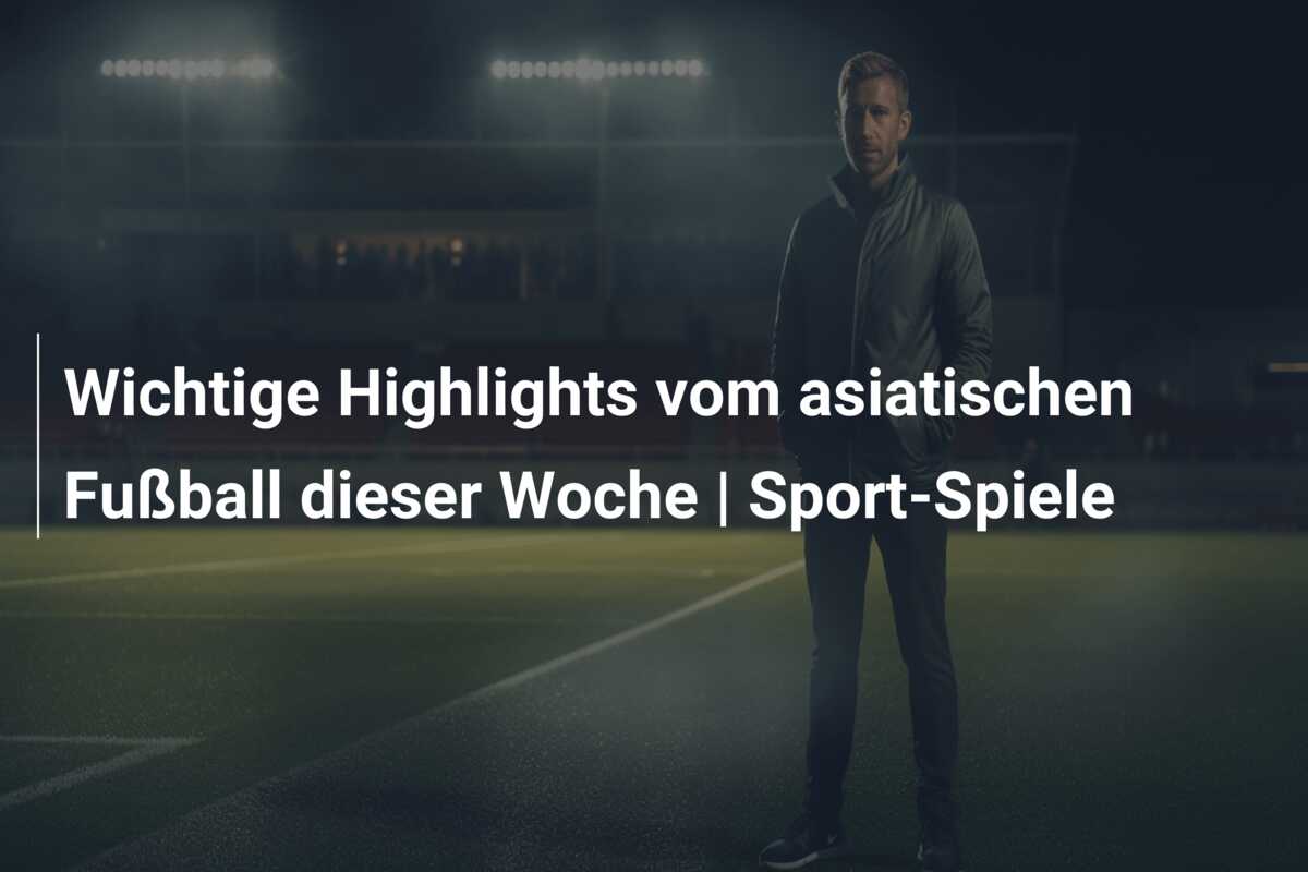 Wichtige Highlights vom asiatischen Fußball dieser Woche | Sport-Spiele