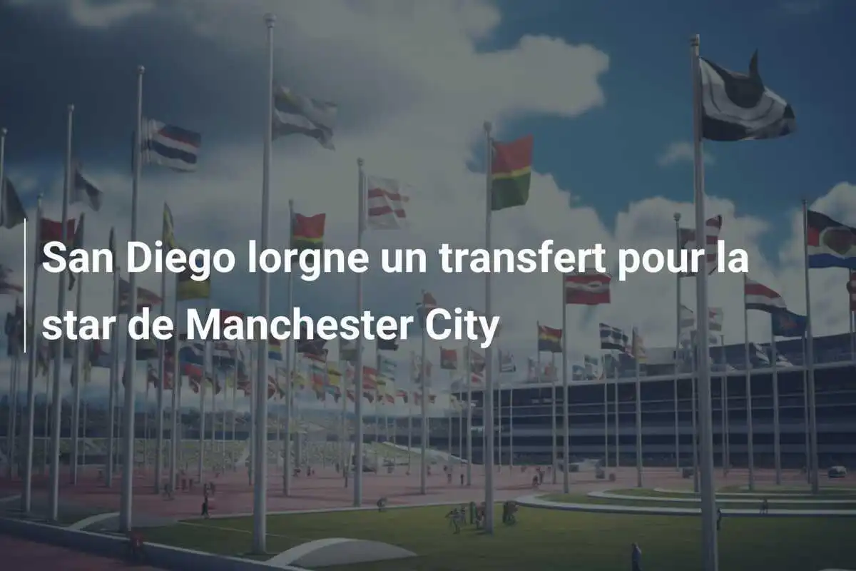 San Diego lorgne un transfert pour la star de Manchester City