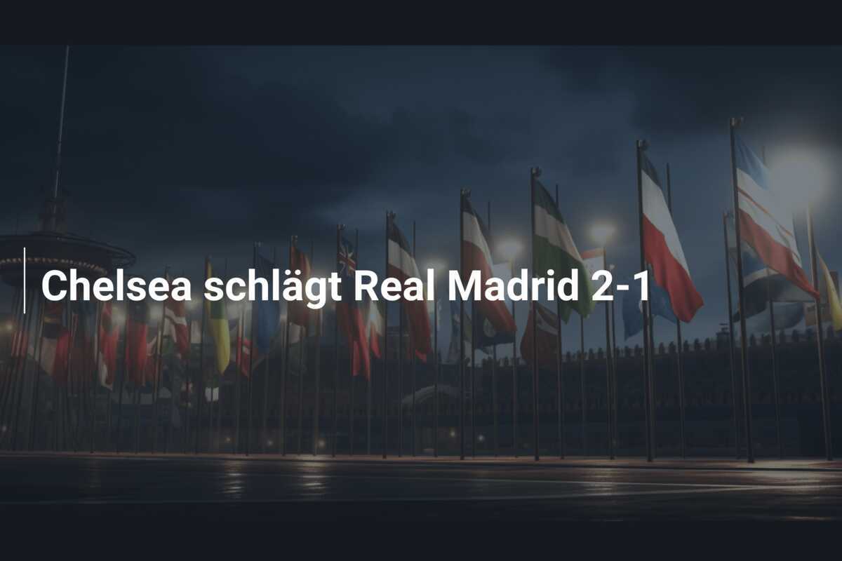 Chelsea schlägt Real Madrid 2-1