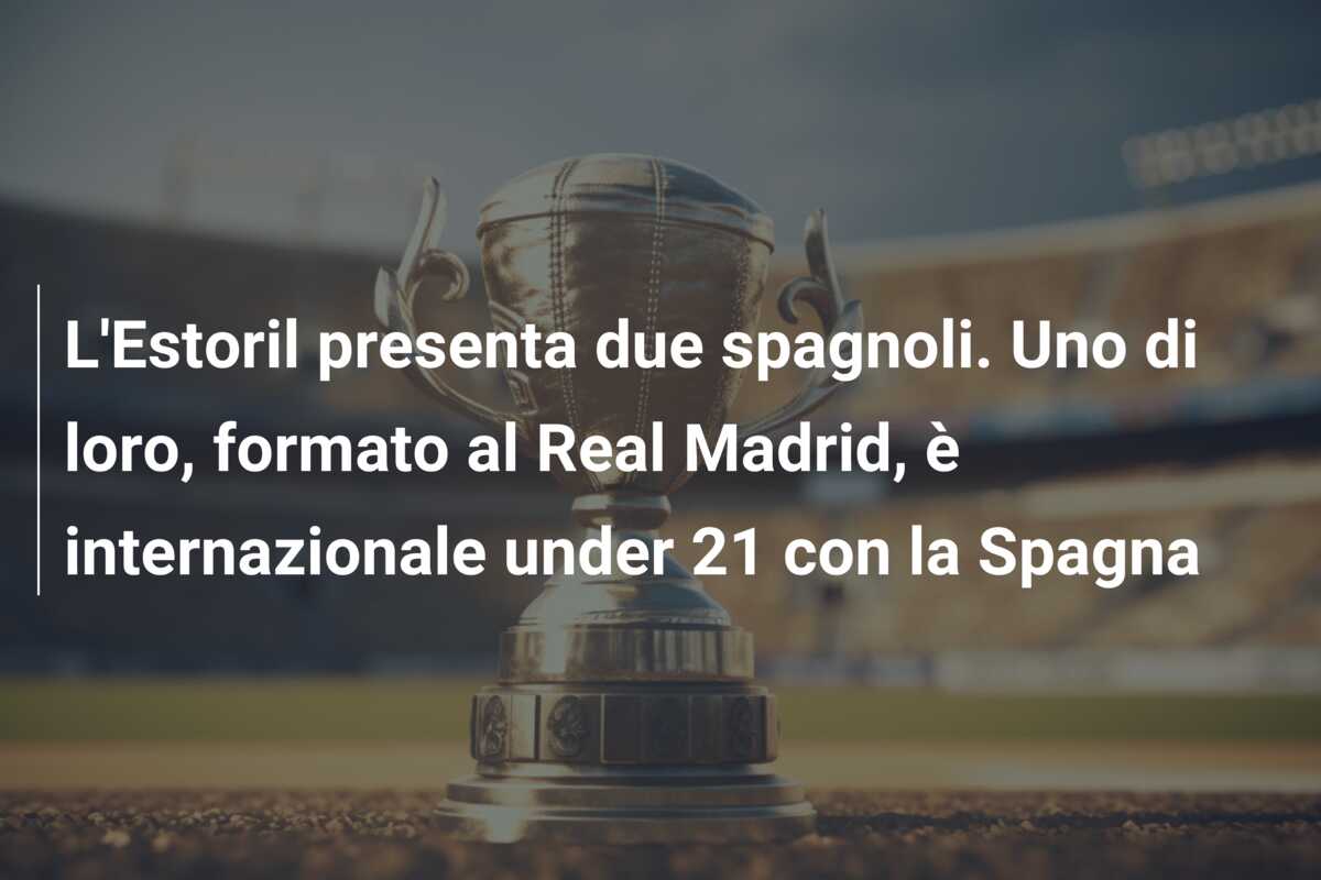 L’Estoril presenta due spagnoli. Uno di loro, formato al Real Madrid, è internazionale under 21 con la Spagna