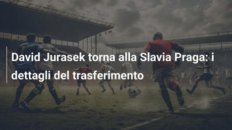 David Jurasek torna alla Slavia Praga: i dettagli del trasferimento
