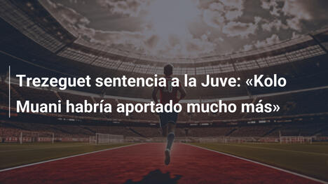 Trezeguet sentencia a la Juve: "Kolo Muani habría aportado mucho más"