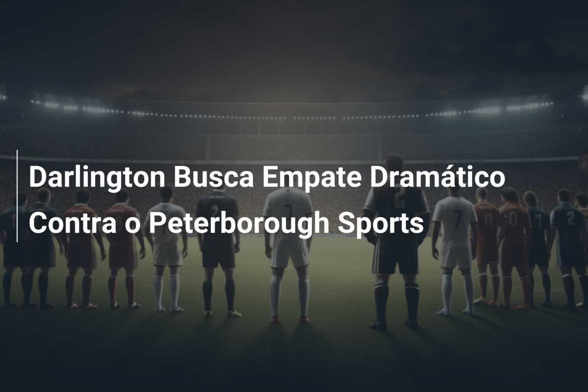 Darlington Busca Empate Dramático Contra o Peterborough Sports