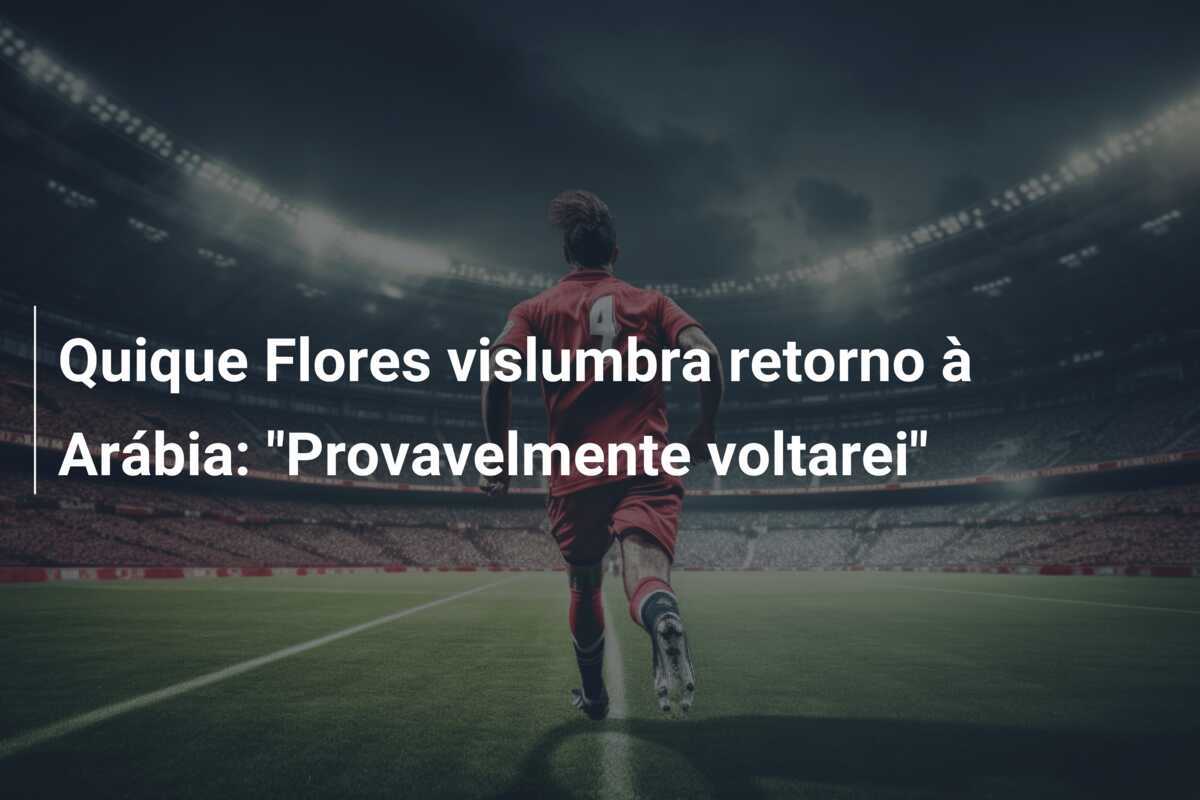 Quique Flores vislumbra retorno à Arábia: "Provavelmente voltarei"