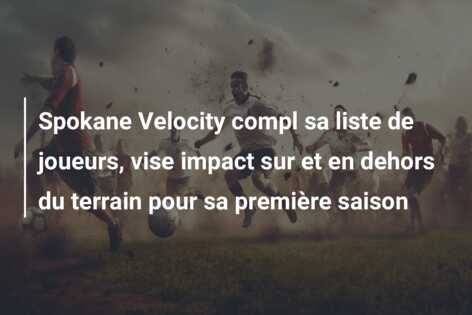 Spokane Velocity compl sa liste de joueurs, vise impact sur et en dehors du terrain pour sa première saison
