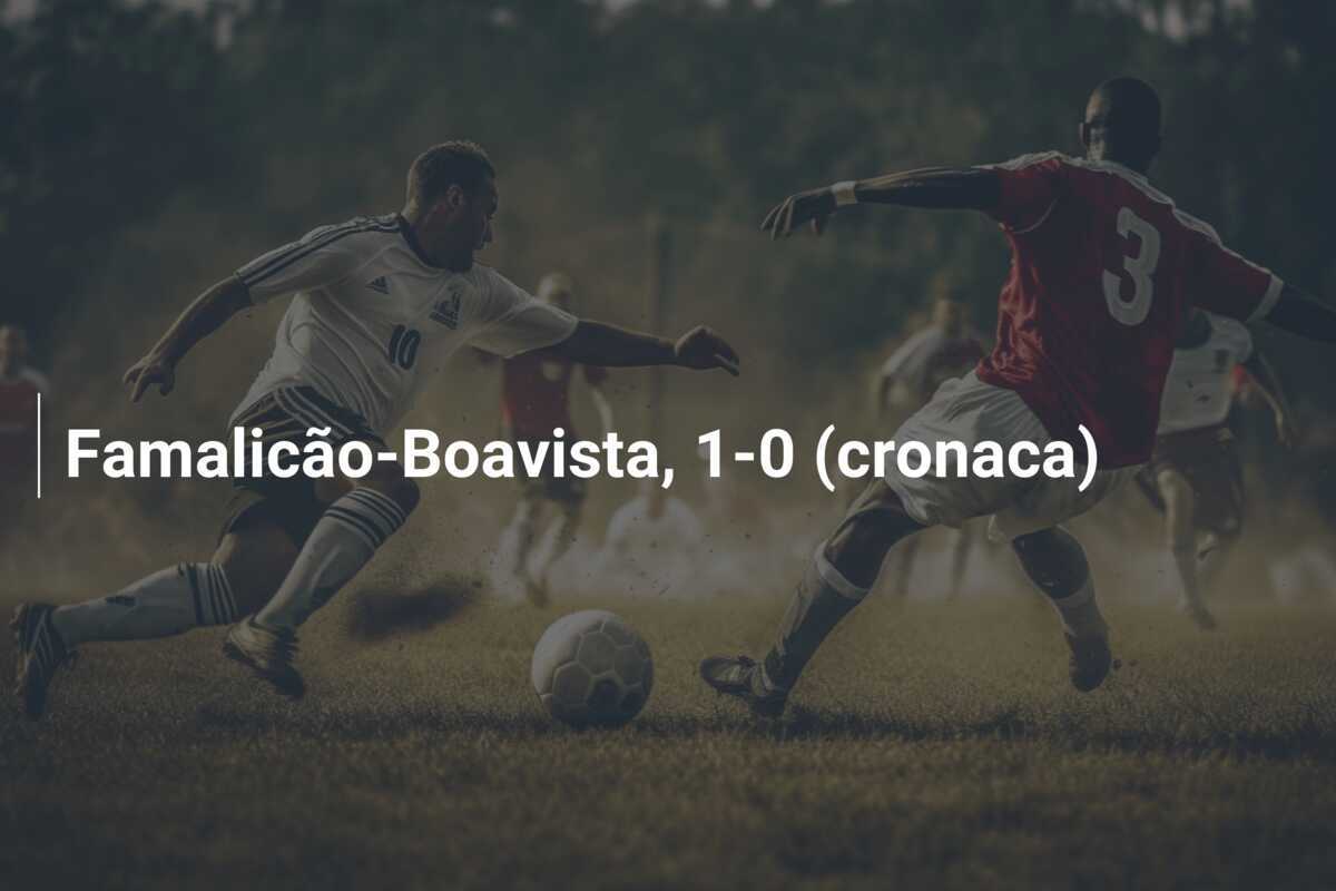 Famalicão-Boavista, 1-0 (cronaca)