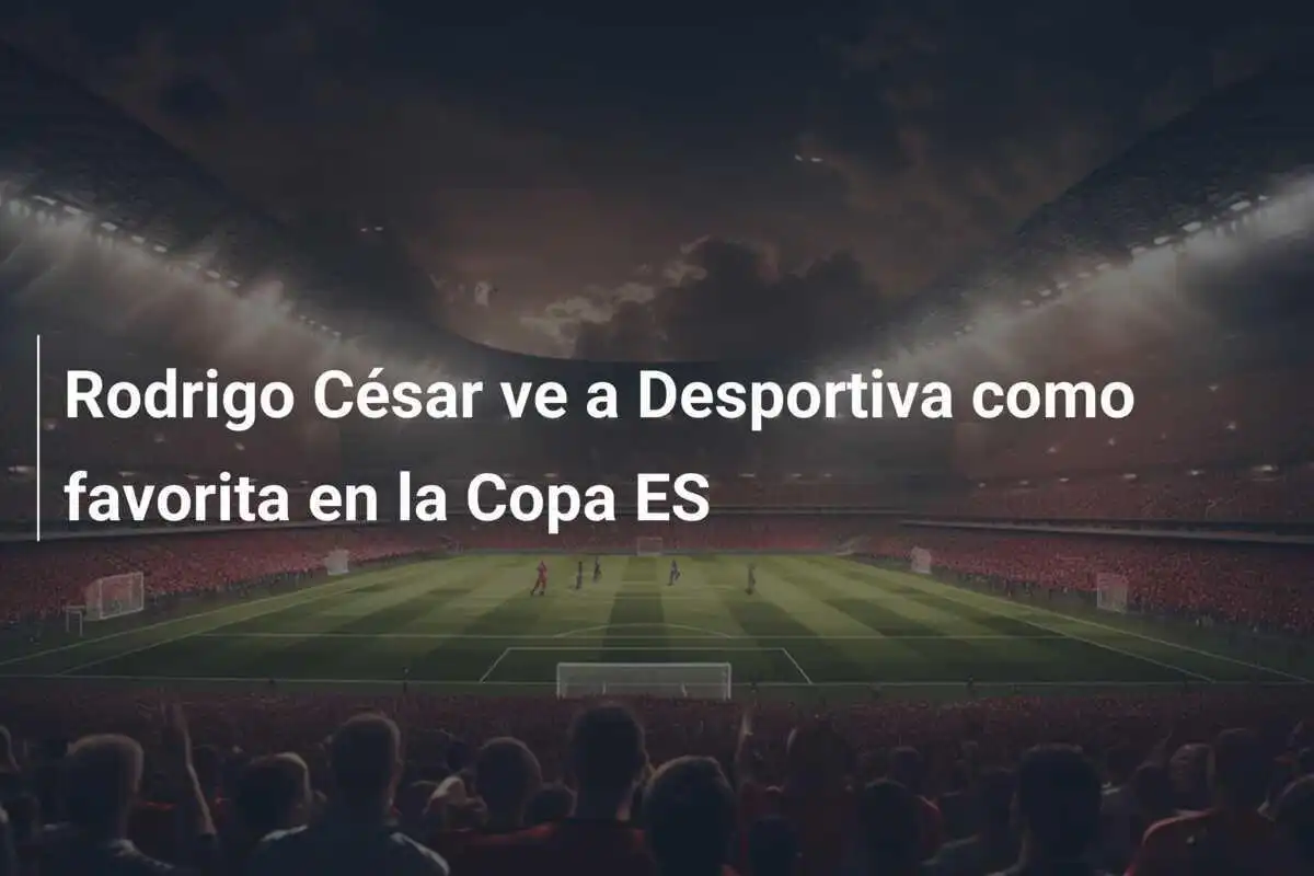 Rodrigo César ve a Desportiva como favorita en la Copa ES