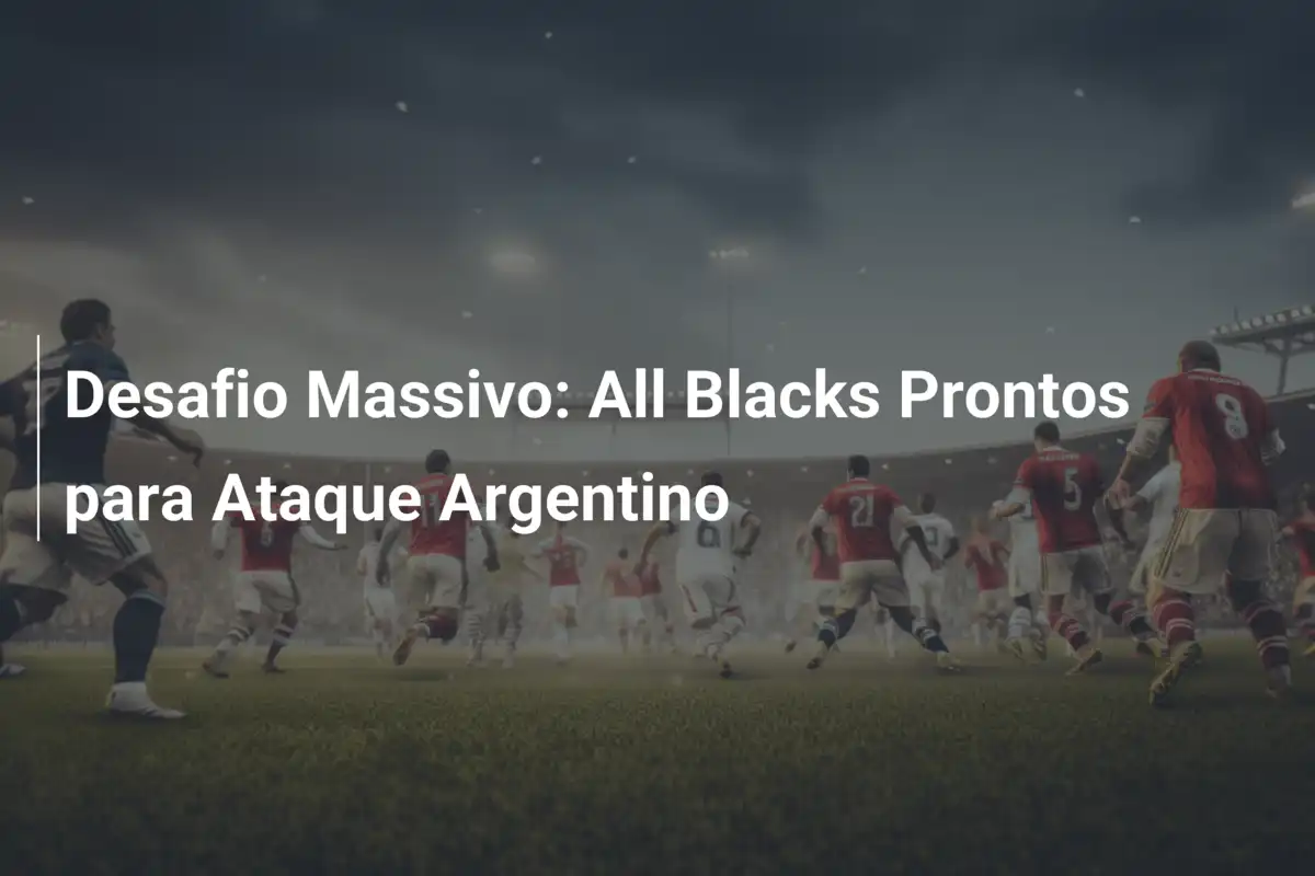 Desafio Massivo: All Blacks Prontos para Ataque Argentino