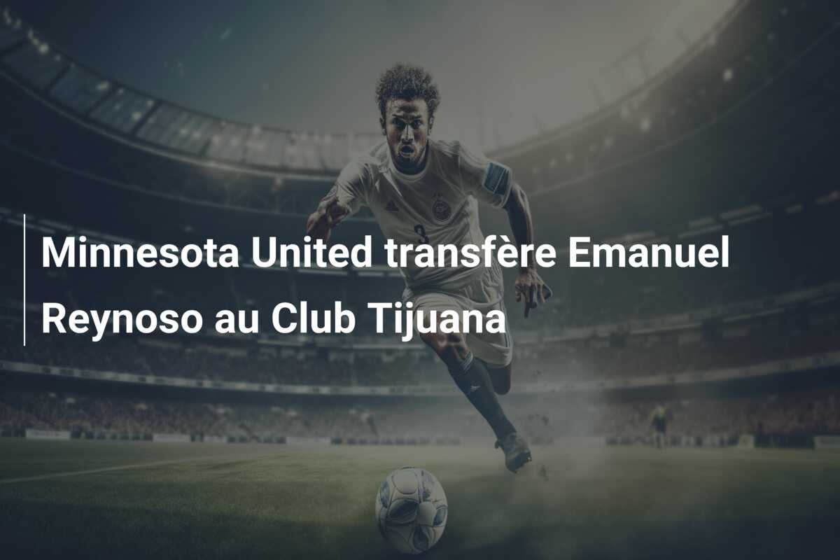 Minnesota United transfère Emanuel Reynoso au Club Tijuana