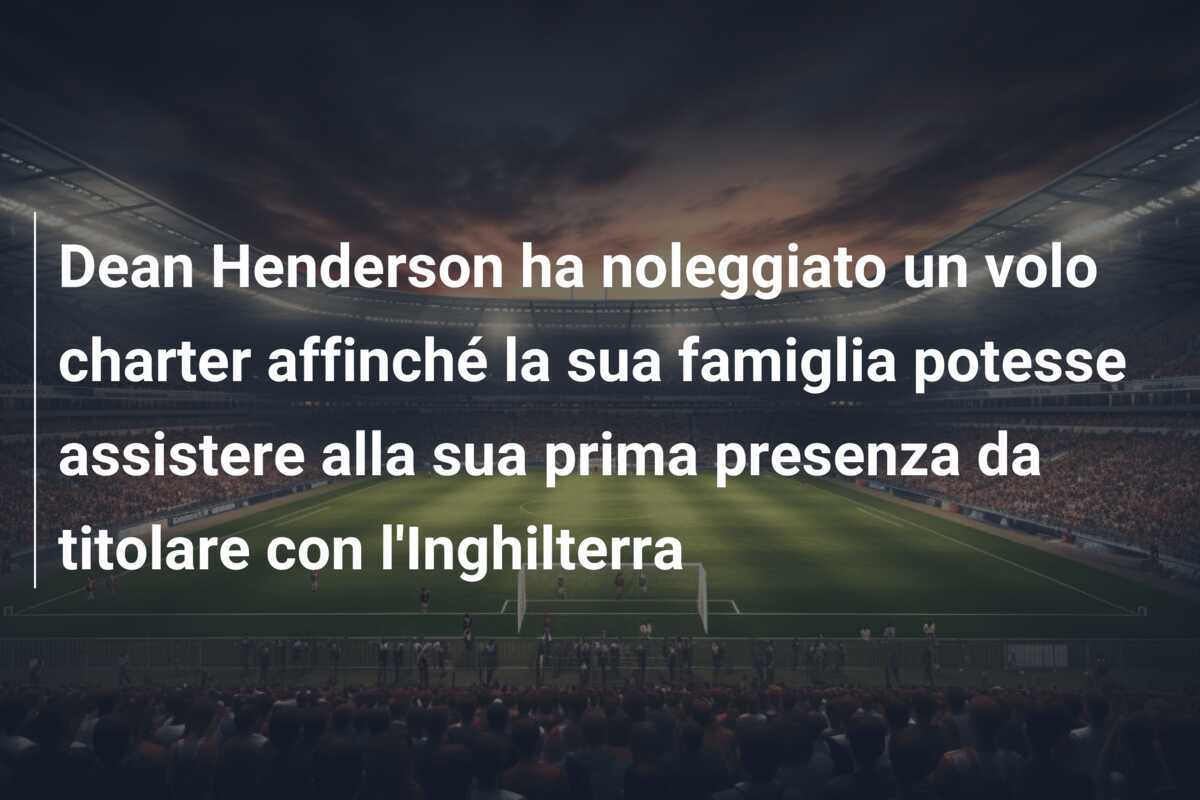 Dean Henderson ha noleggiato un volo charter affinché la sua famiglia potesse assistere alla sua prima presenza da titolare con l'Inghilterra
