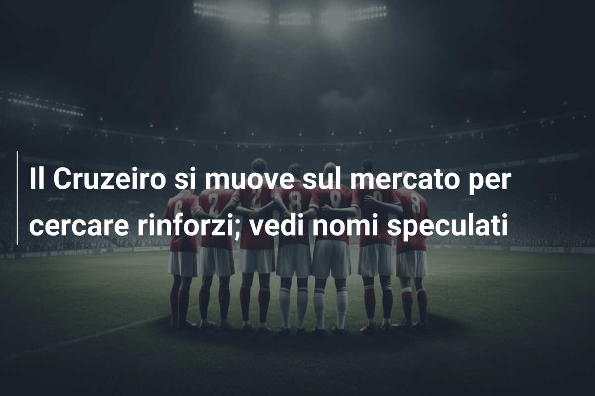 Il Cruzeiro si muove sul mercato per cercare rinforzi; vedi nomi speculati
