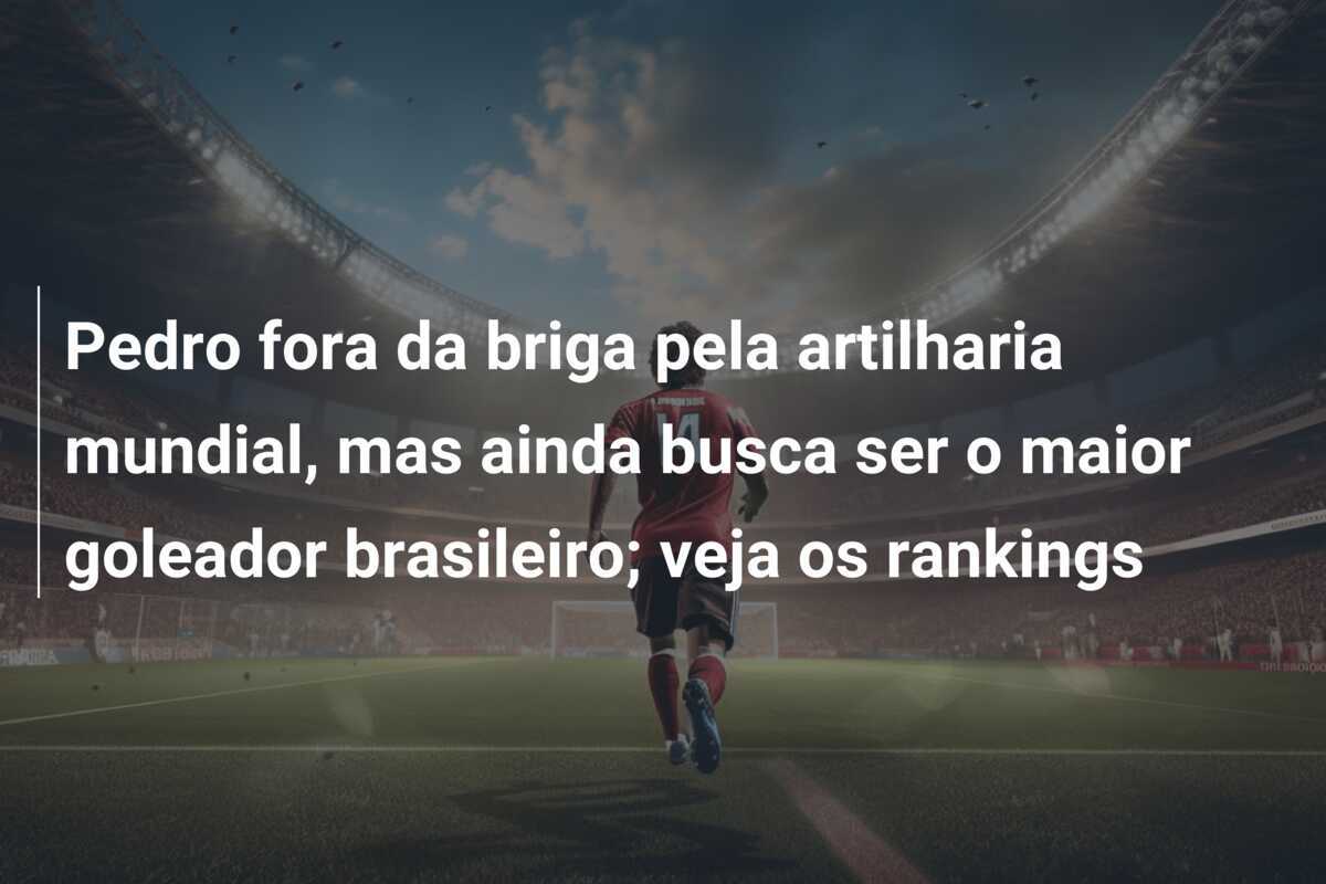 Pedro fora da briga pela artilharia mundial, mas ainda busca ser o maior goleador brasileiro; veja os rankings