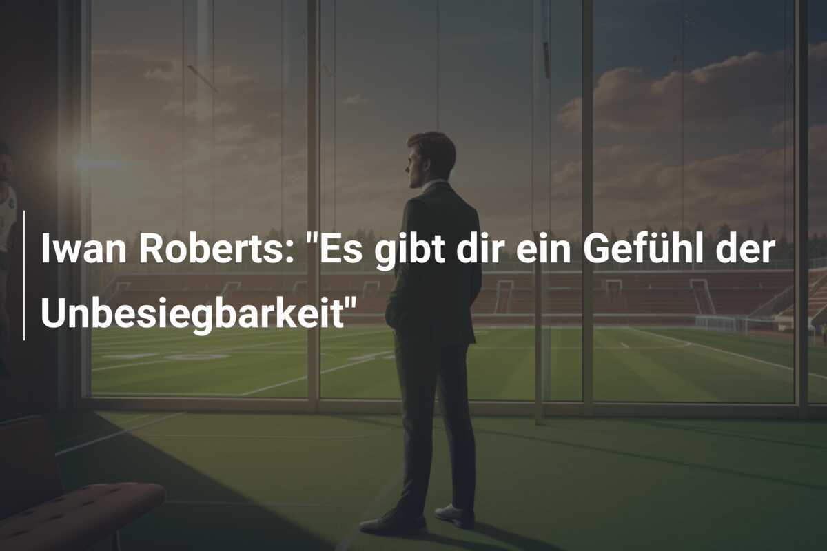 Iwan Roberts: "Es gibt dir ein Gefühl der Unbesiegbarkeit"
