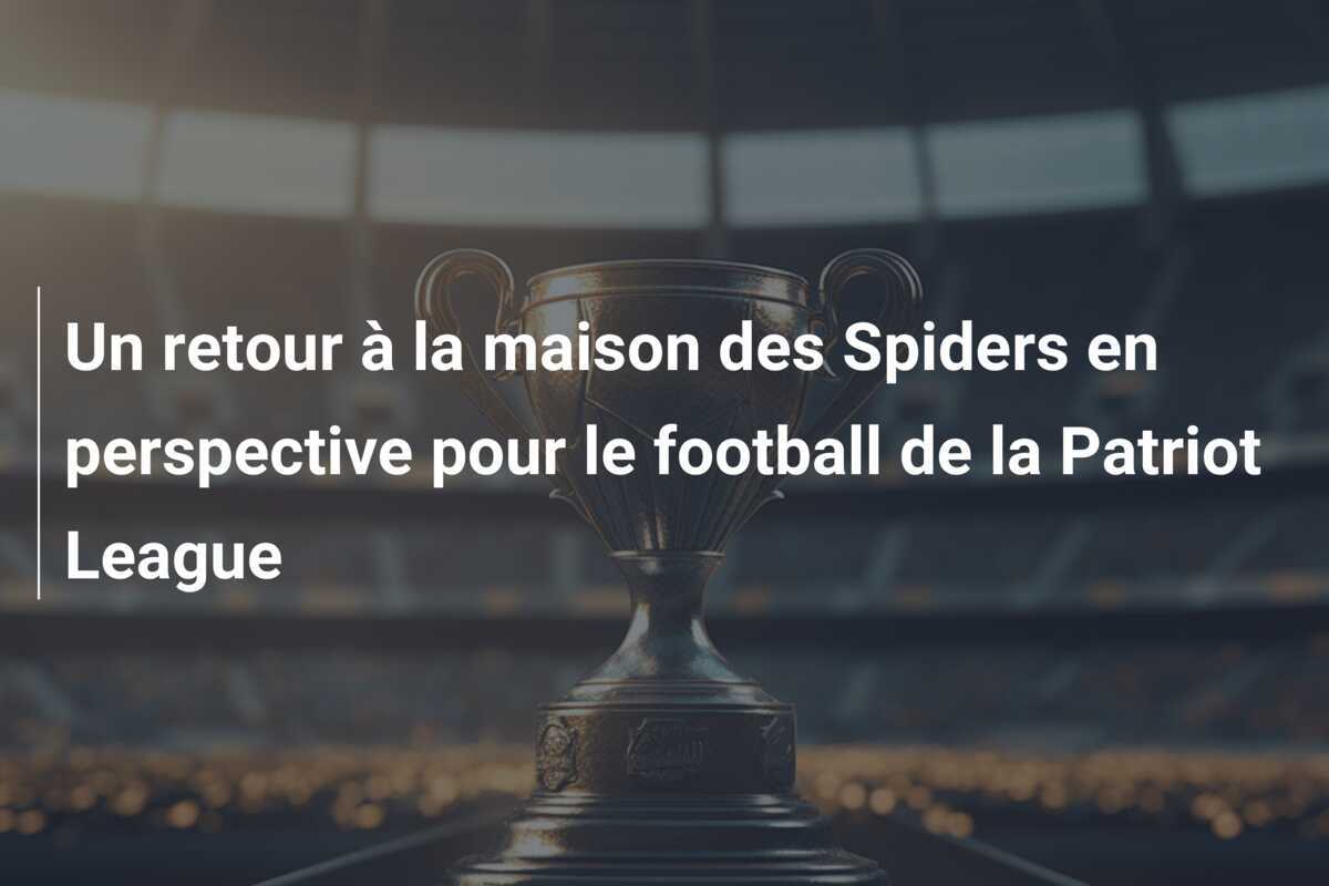 Un retour à la maison des Spiders en perspective pour le football de la Patriot League