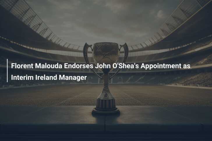 Florent Malouda Endorses John O’Shea’s Appointment as Interim Ireland Manager