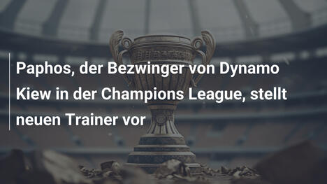 Paphos, der Bezwinger von Dynamo Kiew in der Champions League, stellt neuen Trainer vor