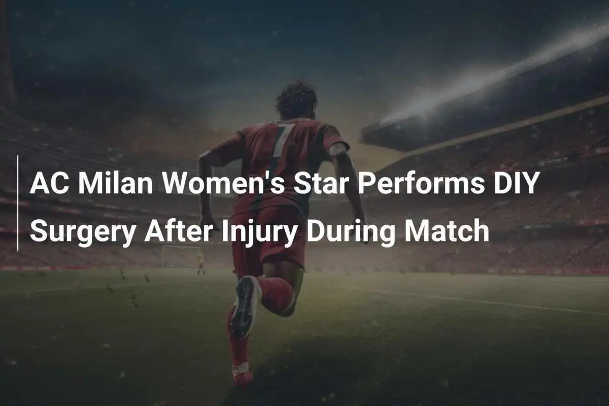 AC Milan-ის ქალთა გუნდის ვარსკვლავმა დაშავების შემდეგ თვითმმართველობის ქირურგიული პროცედურა ჩაატარა