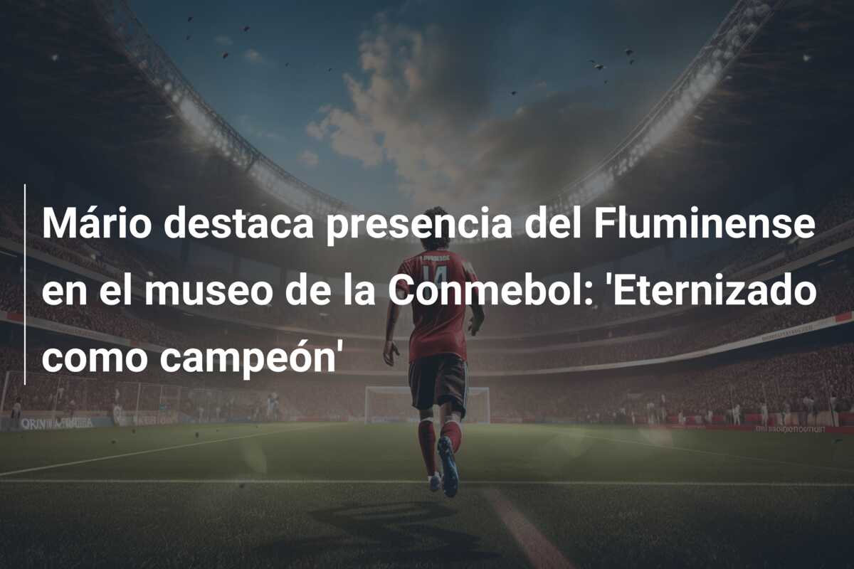Mário destaca presencia del Fluminense en el museo de la Conmebol: ‘Eternizado como campeón’