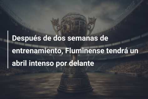 Después de dos semanas de entrenamiento, Fluminense tendrá un abril intenso por delante