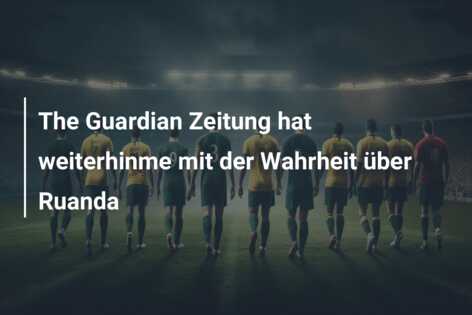 The Guardian Zeitung hat weiterhinme mit der Wahrheit über Ruanda