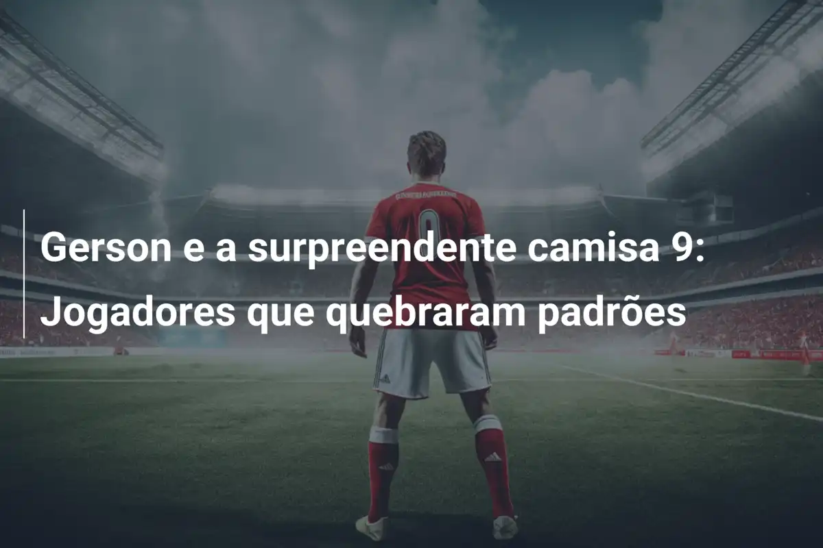 Gerson e a surpreendente camisa 9: Jogadores que quebraram padrões