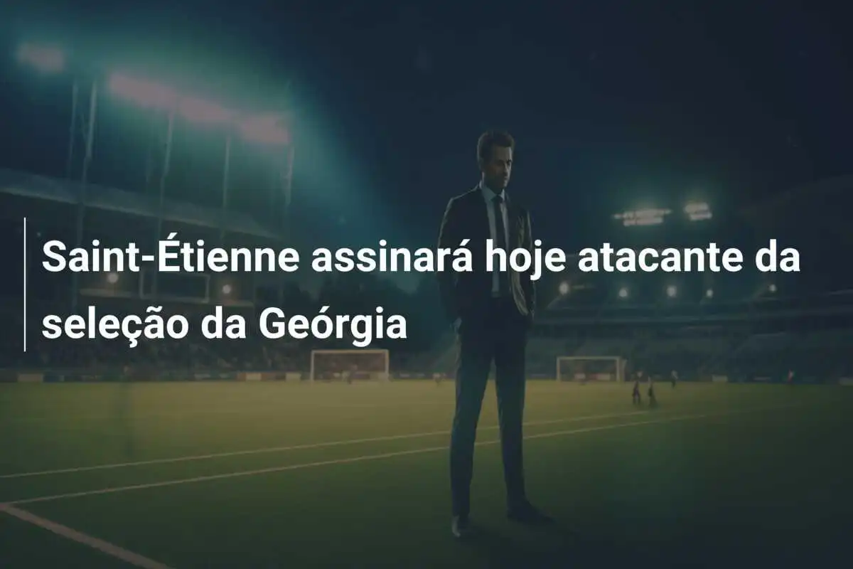 Saint-Étienne assinará hoje atacante da seleção da Geórgia