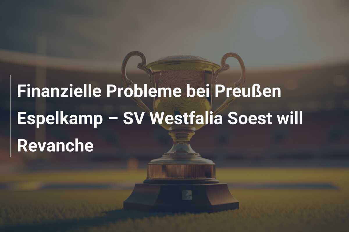 Finanzielle Probleme bei Preußen Espelkamp – SV Westfalia Soest will Revanche