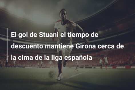 El gol de Stuani el tiempo de descuento mantiene Girona cerca de la cima de la liga española