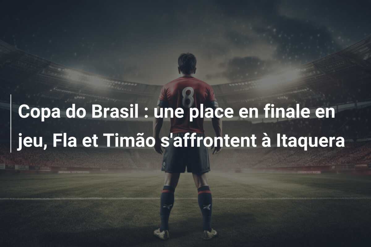 Copa do Brasil : une place en finale en jeu, Fla et Timão s'affrontent à Itaquera