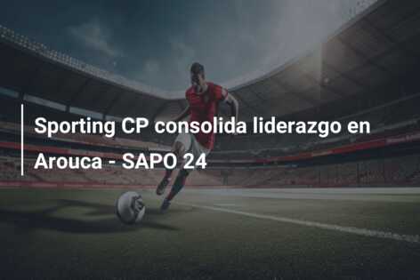 Sporting CP consolida liderazgo en Arouca – SAPO 24