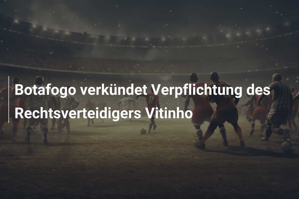 Botafogo verkündet Verpflichtung des Rechtsverteidigers Vitinho