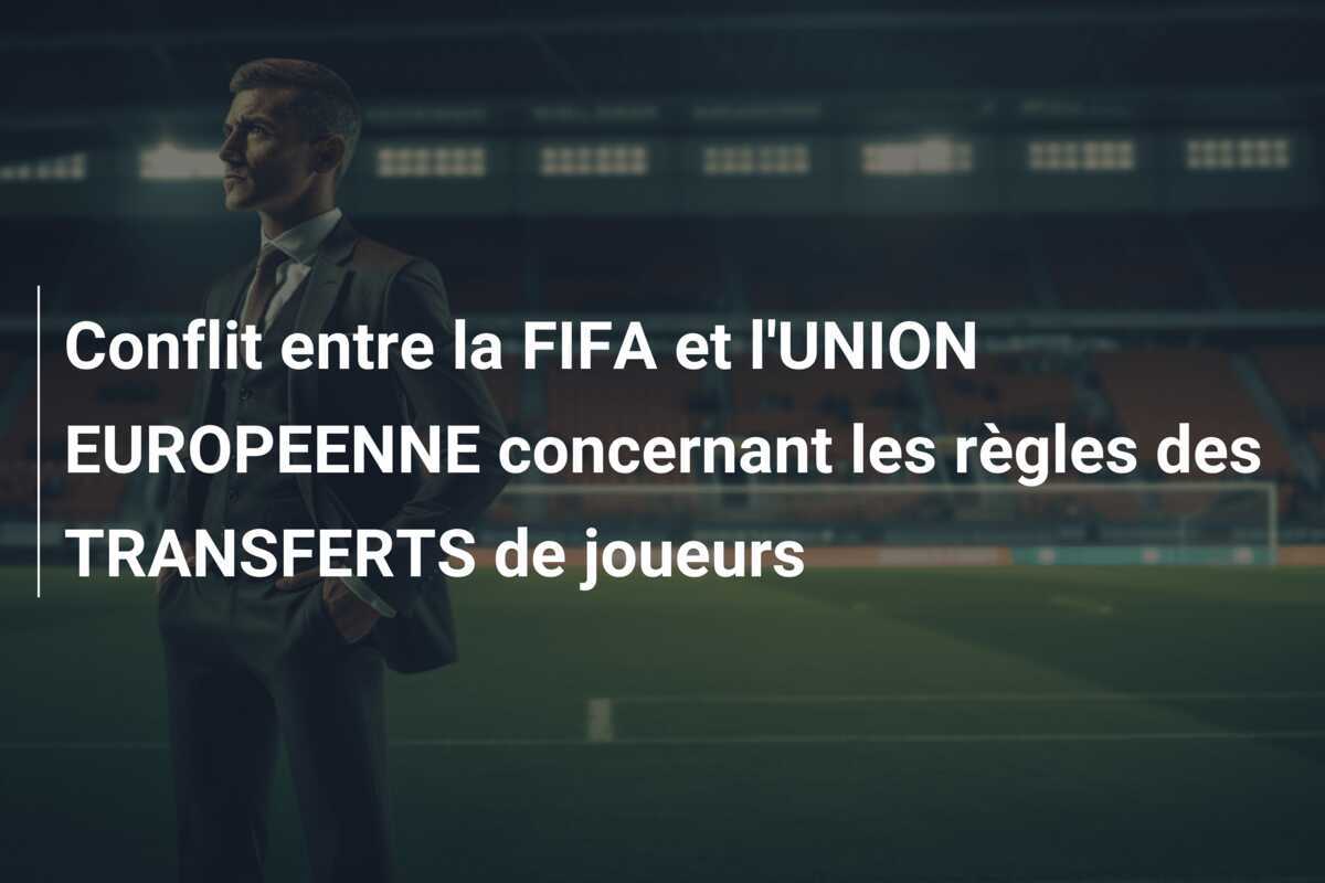 Conflit entre la FIFA et l'UNION EUROPEENNE concernant les règles des TRANSFERTS de joueurs