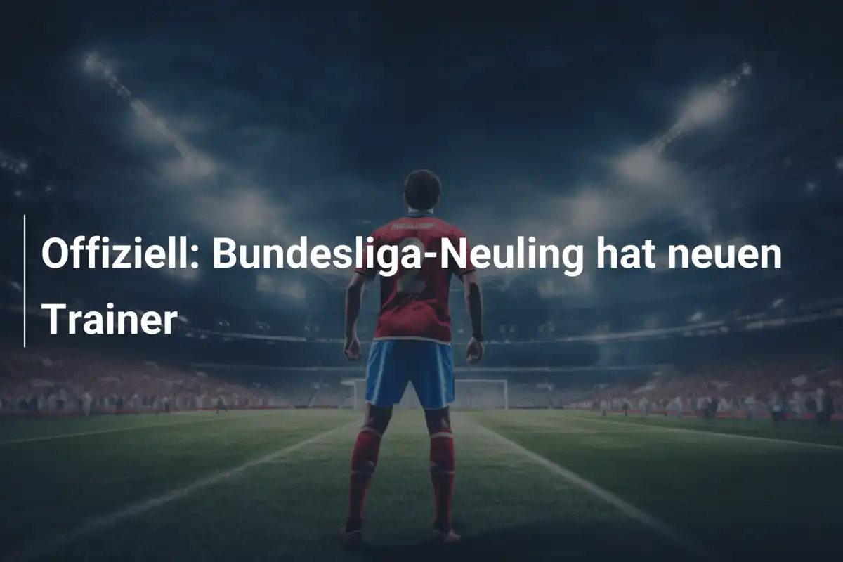 Offiziell: Bundesliga-Neuling hat neuen Trainer