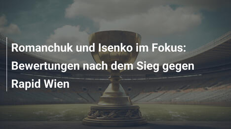 Romanchuk und Isenko im Fokus: Bewertungen nach dem Sieg gegen Rapid Wien
