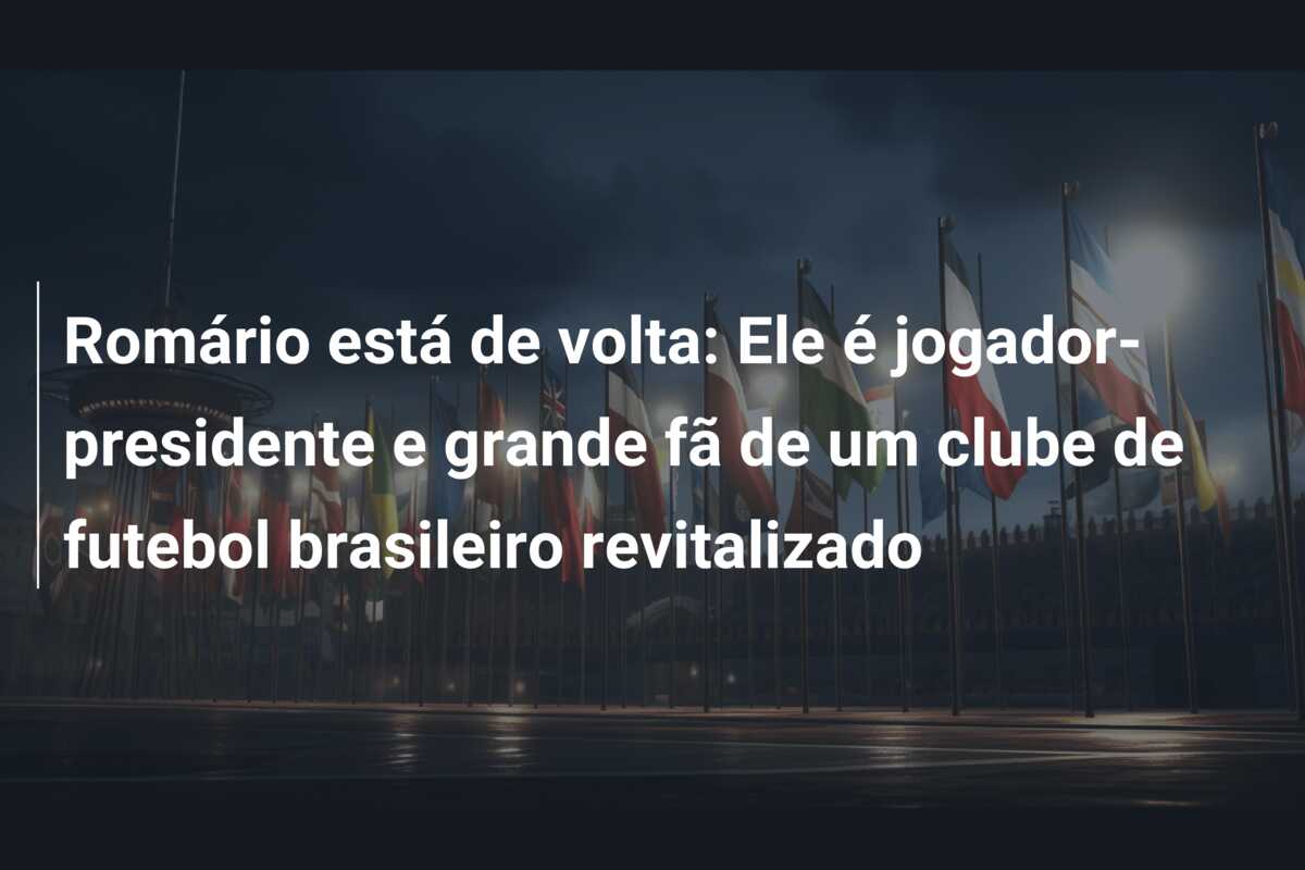 Romário está de volta: Ele é jogador-presidente e grande fã de um clube de futebol brasileiro revitalizado