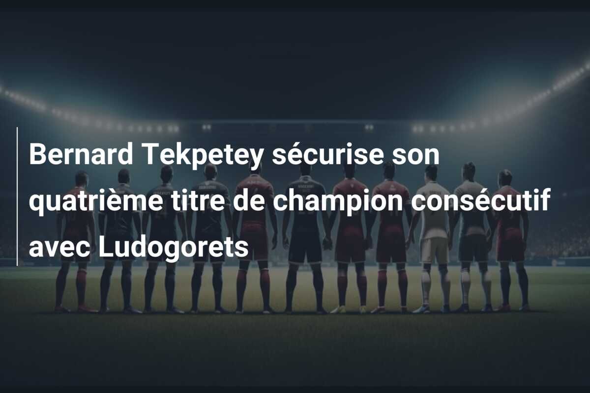 Bernard Tekpetey sécurise son quatrième titre de champion consécutif avec Ludogorets