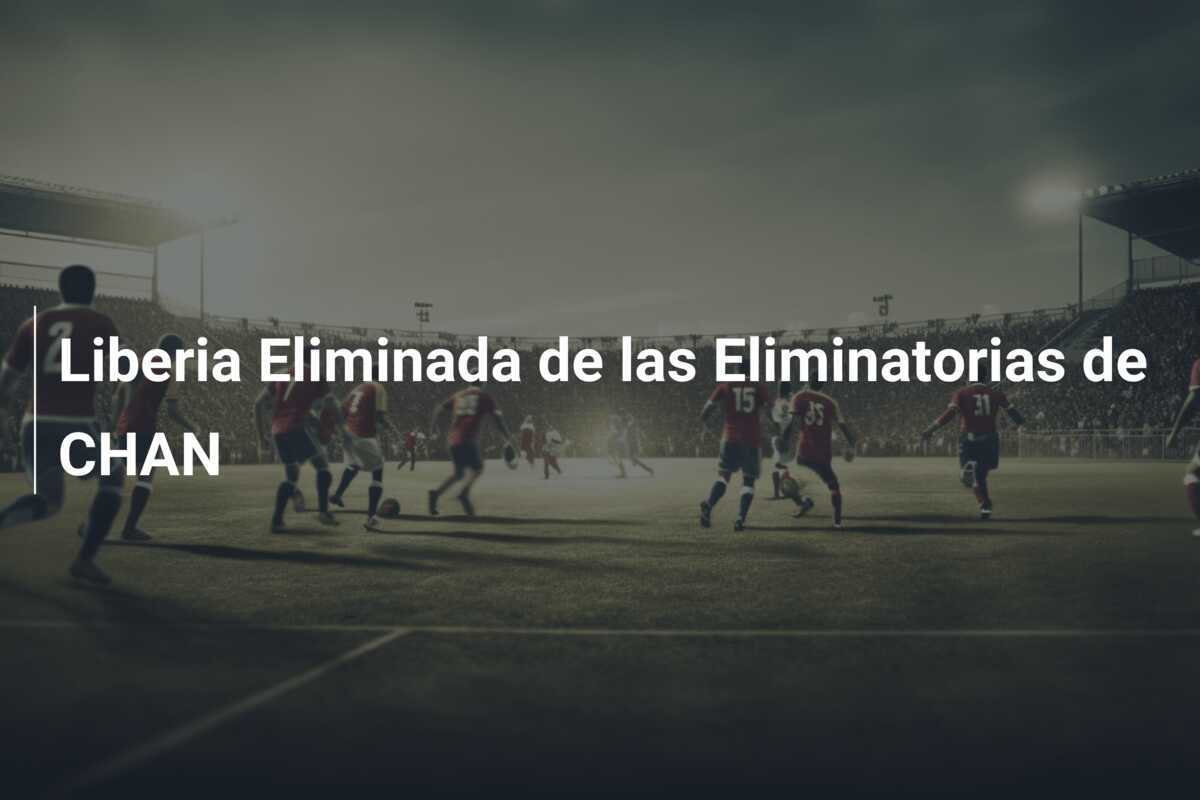 Liberia Eliminada de las Eliminatorias de CHAN