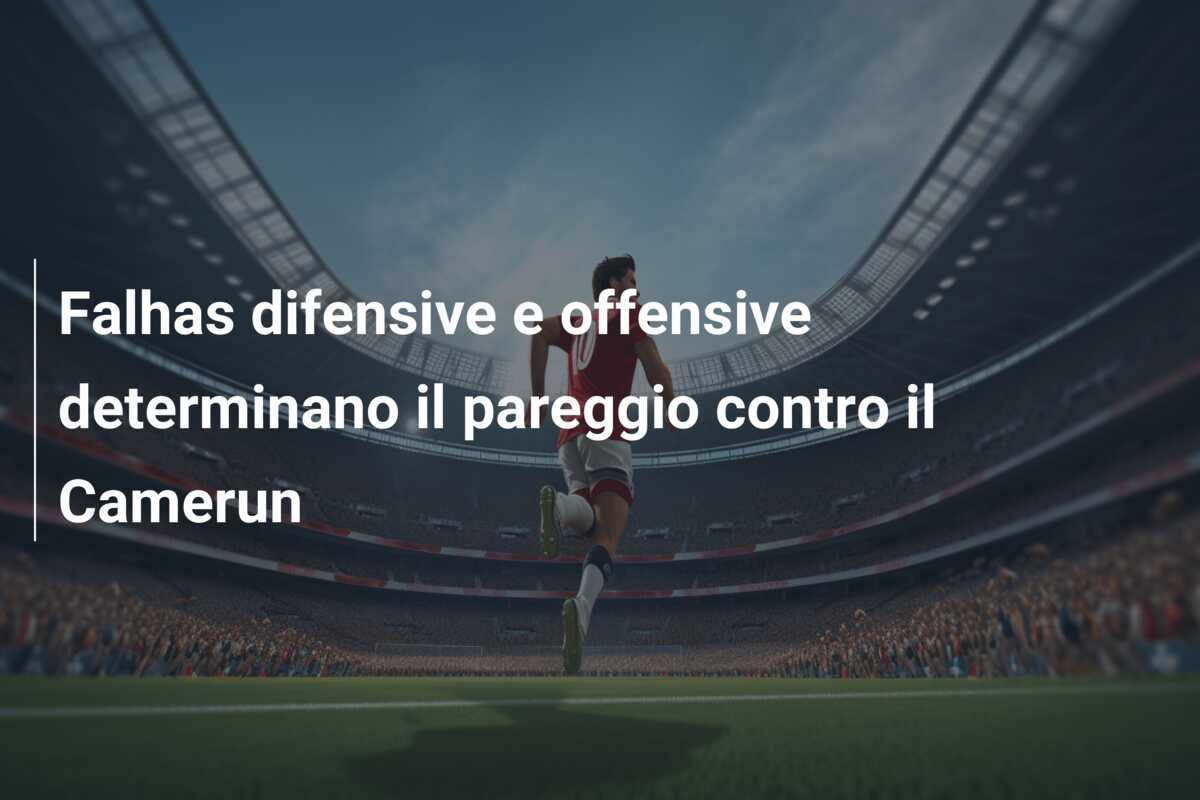 Falhas difensive e offensive determinano il pareggio contro il Camerun