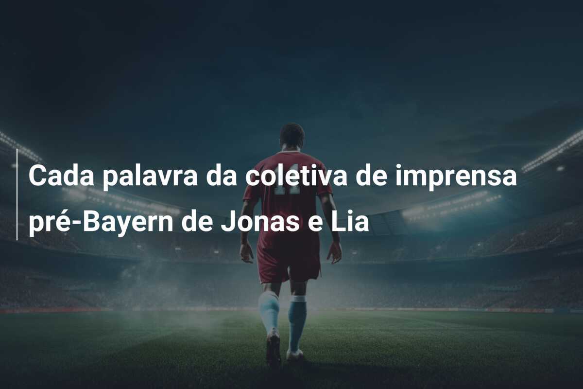 Cada palavra da coletiva de imprensa pré-Bayern de Jonas e Lia