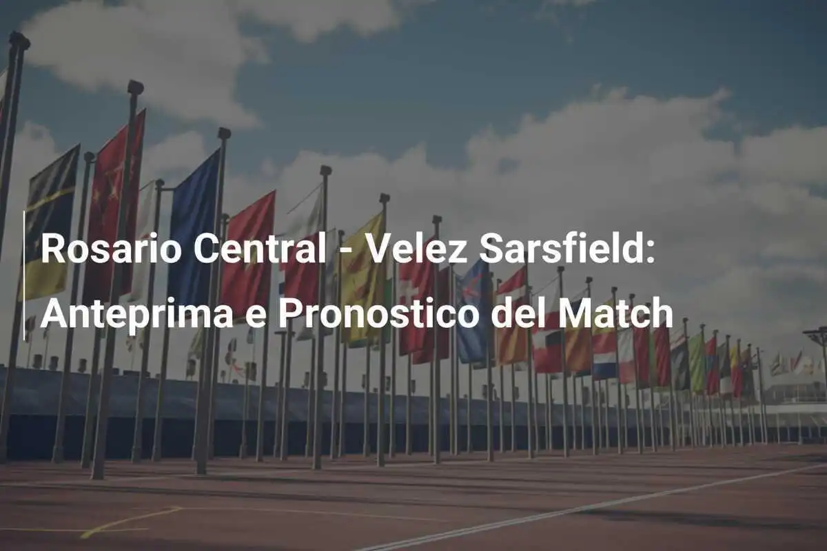 Rosario Central - Velez Sarsfield: Anteprima e Pronostico del Match