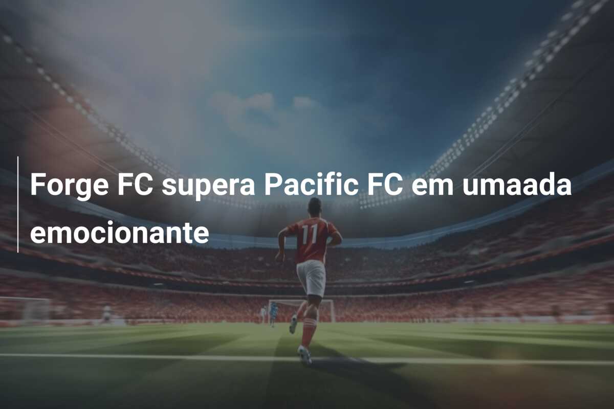 Forge FC supera Pacific FC em umaada emocionante