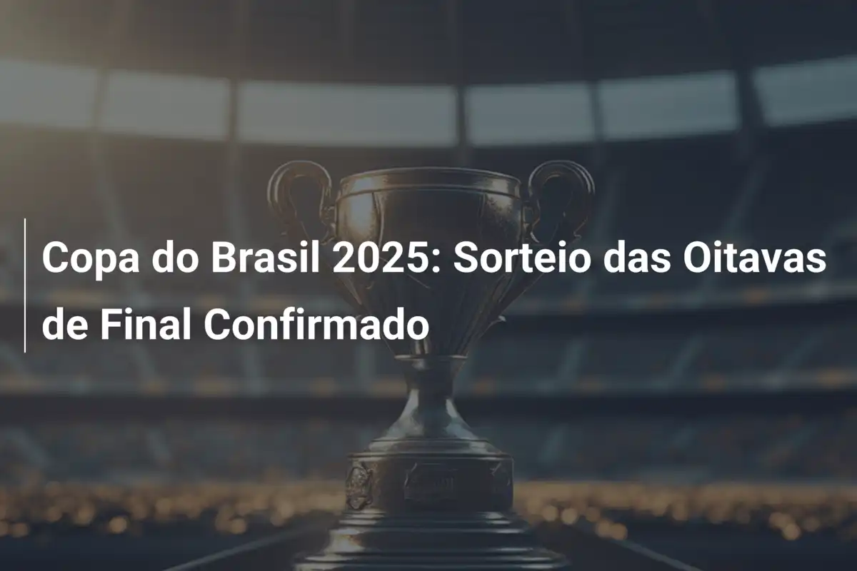 Copa do Brasil 2025: Sorteio das Oitavas de Final Confirmado